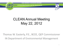 CLEAN Annual Meeting May 22, 2012 Thomas W. Easterly, P.E., BCEE, QEP Commissioner IN Department of Environmental Management.
