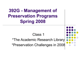 392G - Management of Preservation Programs Spring 2008 Class 1 *The Academic Research Library *Preservation Challenges in 2008