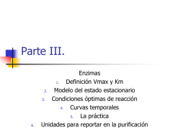 Parte III.  6.  Enzimas 1. Definición Vmax y Km 2. Modelo del estado estacionario 3. Condiciones óptimas de reacción 4. Curvas temporales 5. La práctica Unidades para reportar en la purificación.