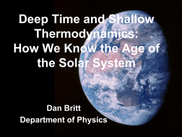 Deep Time and Shallow Thermodynamics: How We Know the Age of the Solar System  Dan Britt Department of Physics.