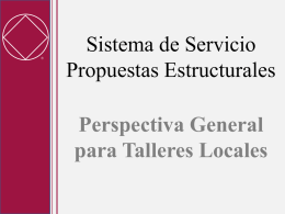   Sistema de Servicio Propuestas Estructurales Perspectiva General para Talleres Locales Objetivos Para el Día de Hoy • Entender las propuestas lo suficientemente bien para comenzar.