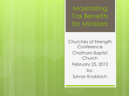 Maximizing Tax Benefits for Ministers Churches of Strength Conference Chatham Baptist Church February 25, 2012 by: Sylvan Knobloch What is New in 2012?  IRS  website www.irs.gov  Child tax credit  Marriage.