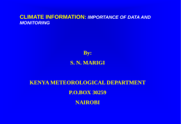 CLIMATE INFORMATION: IMPORTANCE OF DATA AND MONITORING  By:  S. N. MARIGI  KENYA METEOROLOGICAL DEPARTMENT  P.O.BOX 30259 NAIROBI.