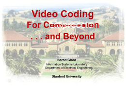 Video Coding For Compression . . . and Beyond Bernd Girod Information Systems Laboratory Department of Electrical Engineering  Stanford University.