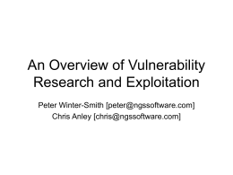 An Overview of Vulnerability Research and Exploitation Peter Winter-Smith [peter@ngssoftware.com] Chris Anley [chris@ngssoftware.com]