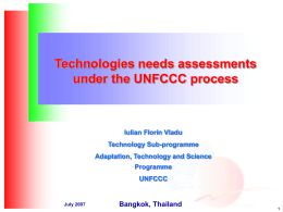 Technologies needs assessments under the UNFCCC process  Iulian Florin Vladu Technology Sub-programme Adaptation, Technology and Science Programme UNFCCC  July 2007  Bangkok, Thailand.