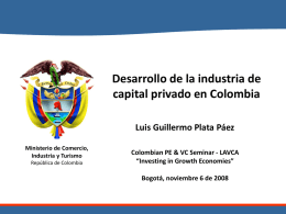 Desarrollo de la industria de capital privado en Colombia Luis Guillermo Plata Páez Ministerio de Comercio, Industria y Turismo República de Colombia  Colombian PE & VC.
