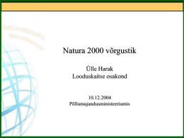 Natura 2000 võrgustik Ülle Harak Looduskaitse osakond  10.12.2004 Põllumajandusministeeriumis Natura alade valimise algus 2001.aastal: • • • • • • •  olemasolevad ja projekteeritavad kaitsealad I ja II kategooria liikide leiukohad rahvusvahelise tähtsusega märgalad.