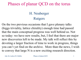 Phases of planar QCD on the torus H. Neuberger Rutgers On the two previous occasions that I gave plenary talks (higgs triviality, lattice chirality)