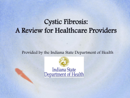 Cystic Fibrosis: A Review for Healthcare Providers Provided by the Indiana State Department of Health.