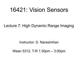 16421: Vision Sensors Lecture 7: High Dynamic Range Imaging  Instructor: S. Narasimhan Wean 5312, T-R 1:30pm – 3:00pm.