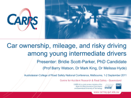 Car ownership, mileage, and risky driving among young intermediate drivers Presenter: Bridie Scott-Parker, PhD Candidate (Prof Barry Watson, Dr Mark King, Dr Melissa.