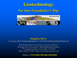 Geotechnology Not Your Grandfather’s Map  Joseph K. Berry CSU Alumnus, MS in Business Management ’72 and PhD emphasizing Remote Sensing ‘76  W.M.
