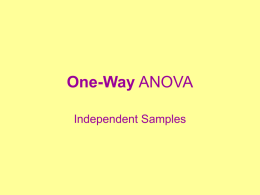 One-Way ANOVA Independent Samples Basic Design • • • •  Grouping variable with 2 or more levels Continuous dependent/criterion variable H: 1 = 2 = ...