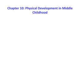 Chapter 10: Physical Development in Middle Childhood Physical Growth – Rate of growth slows relative to infancy & early childhood – Rate is roughly.