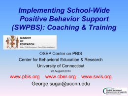 Implementing School-Wide Positive Behavior Support (SWPBS): Coaching & Training  OSEP Center on PBIS Center for Behavioral Education & Research University of Connecticut 26 August 2014  www.pbis.org www.cber.org.
