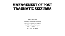 Management of Post Traumatic Seizures Nitin K Sethi, MD Assistant Professor of Neurology New York-Presbyterian Hospital Weill Cornell Medical Center 525 East 68th Street New York, NY.
