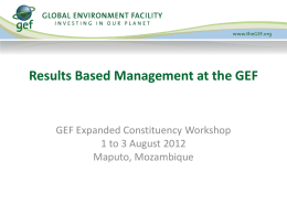 Results Based Management at the GEF  GEF Expanded Constituency Workshop 1 to 3 August 2012 Maputo, Mozambique.