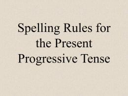 Spelling Rules for the Present Progressive Tense Some verbs just need ‘ing’ adding to them:  • read – reading •stand – standing •jump - ???????
