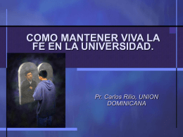 COMO MANTENER VIVA LA FE EN LA UNIVERSIDAD.  Pr. Carlos Rilio, UNION DOMINICANA.
