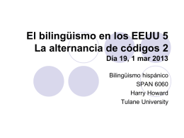 El bilingüismo en los EEUU 5 La alternancia de códigos 2 Día 19, 1 mar 2013 Bilingüismo hispánico SPAN 6060 Harry Howard Tulane University.