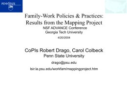 Family-Work Policies & Practices: Results from the Mapping Project NSF ADVANCE Conference Georgia Tech University 4/20/2004  CoPIs Robert Drago, Carol Colbeck Penn State University drago@psu.edu lsir.la.psu.edu/workfam/mappingproject.htm.