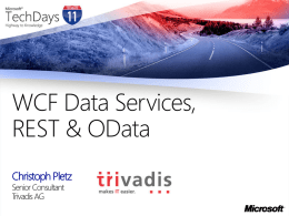 WCF Data Services, REST & OData Christoph Pletz Senior Consultant Trivadis AG Agenda REST and OData overview OData features Implementing OData clients Implementing OData services.
