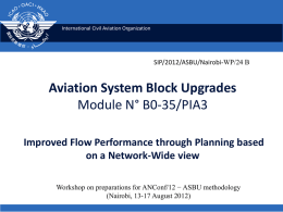 International Civil Aviation Organization  SIP/2012/ASBU/Nairobi-WP/24 B  Aviation System Block Upgrades Module N° B0-35/PIA3 Improved Flow Performance through Planning based on a Network-Wide view Workshop on preparations.