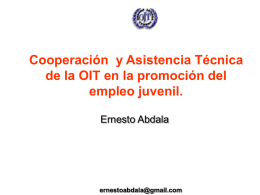 Cooperación y Asistencia Técnica de la OIT en la promoción del empleo juvenil. Ernesto Abdala  ernestoabdala@gmail.com.