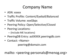 Company Name • • • • •  ASN: xxxxx Traffic Profile: Content/Eyeball/Balanced Traffic Volume: xxxGbps Peering Policy: Open/Selective/Closed Peering Locations: – (Include ME locations)  • PeeringDB Entry: asXXXXX.peeringdb.com • Contact:   peering@domain.com  mailto: