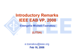 Introductory Remarks IEEE EAB VP, 2008 Evangelia Micheli-Tzanakou (LITSA)  e.tzanakou@ieee.org Feb 16, 2008 Continuity and Change   In 2008 EAB has a new Vice President: Evangelia (Litsa) Micheli.