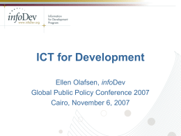 ICT for Development Ellen Olafsen, infoDev Global Public Policy Conference 2007 Cairo, November 6, 2007