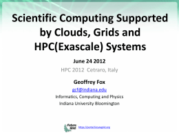 Scientific Computing Supported by Clouds, Grids and HPC(Exascale) Systems June 24 2012 HPC 2012 Cetraro, Italy Geoffrey Fox gcf@indiana.edu Informatics, Computing and Physics Indiana University Bloomington  https://portal.futuregrid.org.