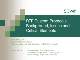 RTF Custom Protocols: Background, Issues and Critical Elements February 8, 2012 Regional Technical Forum Subcommittee on Impact Evaluation and Custom Protocol Presented by:  Michael Baker, SBW Consulting,