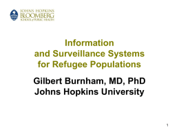 Information and Surveillance Systems for Refugee Populations Gilbert Burnham, MD, PhD Johns Hopkins University.