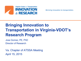 Bringing Innovation to Transportation in Virginia-VDOT’s Research Program Jose Gomez, PE, PhD Director of Research  Va.
