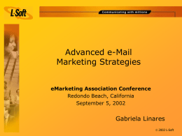 Advanced e-Mail Marketing Strategies eMarketing Association Conference Redondo Beach, California September 5, 2002  Gabriela Linares  2002 L-Soft.