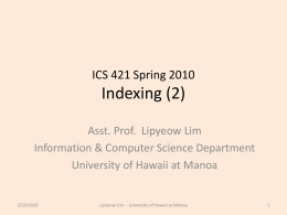 ICS 421 Spring 2010  Indexing (2) Asst. Prof. Lipyeow Lim Information & Computer Science Department University of Hawaii at Manoa  2/23/2010  Lipyeow Lim -- University of.