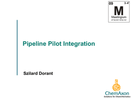 Pipeline Pilot Integration  Szilard Dorant  Solutions for Cheminformatics The Component Collection: Quick facts • Provides access to ChemAxon tools from Pipeline Pilot • Free of.