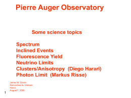 Pierre Auger Observatory  Some science topics Spectrum Inclined Events Fluorescence Yield Neutrino Limits Clusters/Anisotropy (Diego Harari) Photon Limit (Markus Risse)  James W.