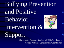 Bullying Prevention and Positive Behavior Intervention & Support Margaret A. Gannon, Southeast PBIS Coordinator Correy Watkins, Central PBIS Coordinator.