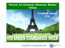 Forum on Greener Smarter Better Cities Cristina Bueti ITU  Committed to connecting the world.