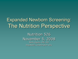 Expanded Newborn Screening:  The Nutrition Perspective Nutrition 526 November 5, 2008 Beth Ogata, MS, RD bogata@u.washington.edu.