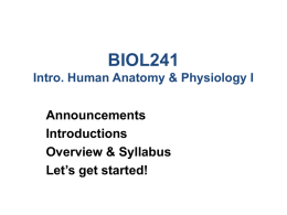BIOL241 Intro. Human Anatomy & Physiology I  Announcements Introductions Overview & Syllabus Let’s get started!