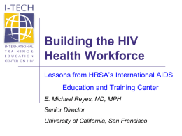 Building the HIV Health Workforce Lessons from HRSA’s International AIDS Education and Training Center E.