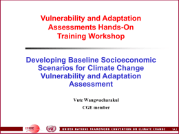 Vulnerability and Adaptation Assessments Hands-On Training Workshop Developing Baseline Socioeconomic Scenarios for Climate Change Vulnerability and Adaptation Assessment Vute Wangwacharakul CGE member  1A.1