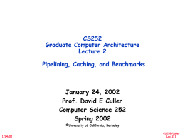 CS252 Graduate Computer Architecture Lecture 2 Pipelining, Caching, and Benchmarks  January 24, 2002 Prof. David E Culler Computer Science 252 Spring 2002 ©University of California, Berkeley 1/24/02  CS252/Culler Lec 2.1