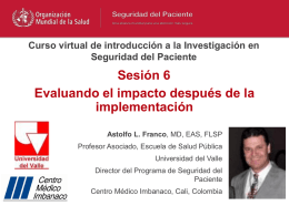 Curso virtual de introducción a la Investigación en Seguridad del Paciente  Sesión 6 Evaluando el impacto después de la implementación Astolfo L.