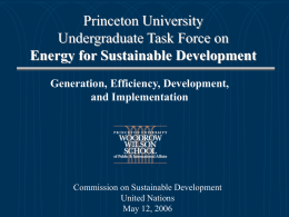 Princeton University Undergraduate Task Force on Energy for Sustainable Development Generation, Efficiency, Development, and Implementation  Commission on Sustainable Development United Nations May 12, 2006