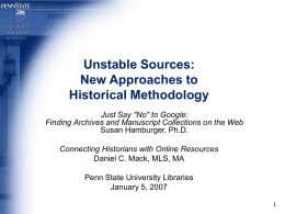 Unstable Sources: New Approaches to Historical Methodology Just Say "No" to Google: Finding Archives and Manuscript Collections on the Web Susan Hamburger, Ph.D. Connecting Historians with.